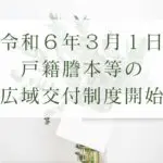 令和６年３月１日戸籍謄本等の広域交付制度開始